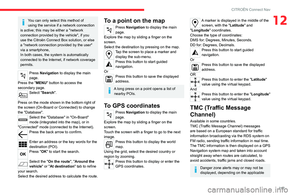 CITROEN C4 2020 Owners Manual 217
CITROËN Connect Nav
12You can only select this method of using the service if a network connection
is active; this may be either a "network
connection provided by the vehicle", if you CITROEN C4 2020 Owners Manual 217
CITROËN Connect Nav
12You can only select this method of using the service if a network connection
is active; this may be either a "network
connection provided by the vehicle", if you