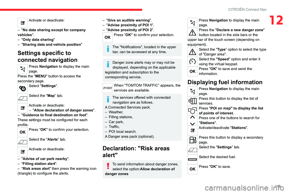 CITROEN C4 2020 Owners Manual 219
CITROËN Connect Nav
12Activate or deactivate: 
–
 
"No data sharing except for company 
vehicles".
–
 
"Only data sharing "
–
 
"Sharing data and vehicle position "
