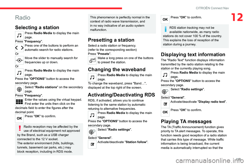 CITROEN C4 2020 Owners Manual 223
CITROËN Connect Nav
12Radio
Selecting a station
Press Radio Media to display the main 
page.
Press "Frequency".
Press one of the buttons to perform an 
automatic search for radio stations