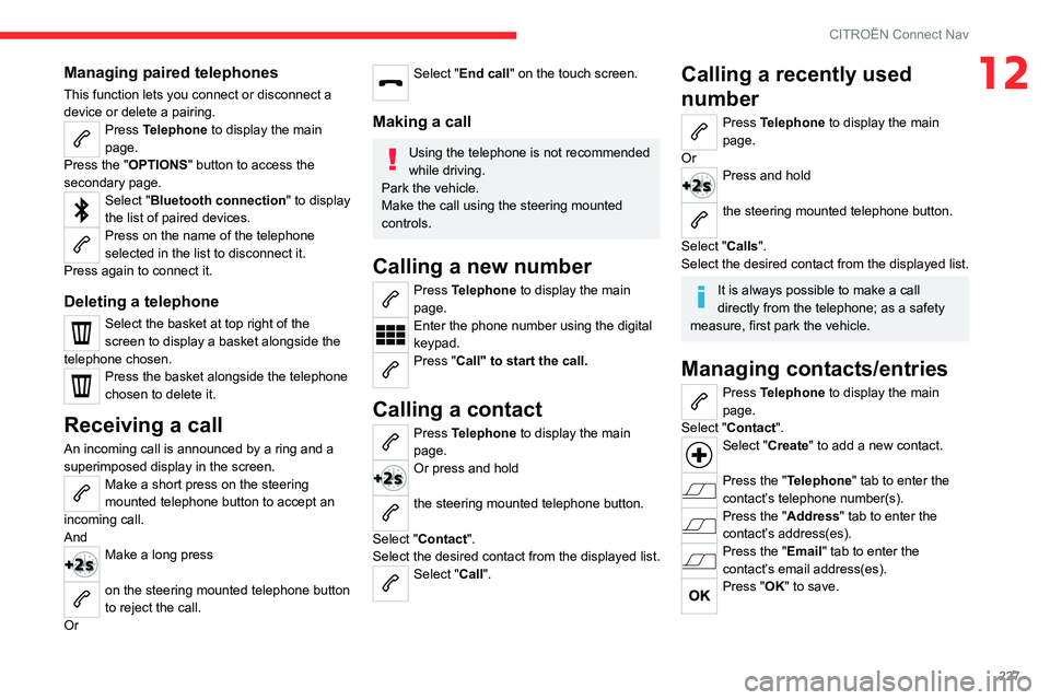 CITROEN C4 2020 Owners Manual 227
CITROËN Connect Nav
12Managing paired telephones
This function lets you connect or disconnect a
device or delete a pairing.
Press Telephone to display the main
page.
Press the "OPTIONS " CITROEN C4 2020 Owners Manual 227
CITROËN Connect Nav
12Managing paired telephones
This function lets you connect or disconnect a
device or delete a pairing.
Press Telephone to display the main
page.
Press the "OPTIONS "