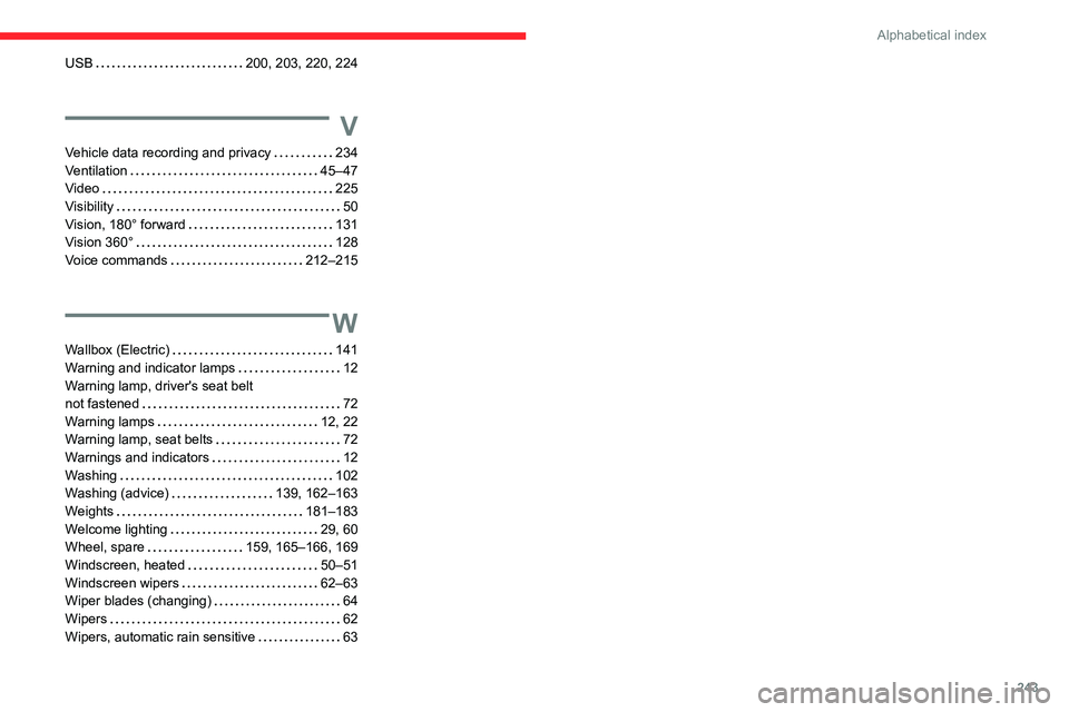 CITROEN C4 2020 Owners Manual 243
Alphabetical index
USB 200, 203, 220, 224
V
Vehicle data recording and privacy 234
Ventilation
45–47
Video
225
Visibility
50
Vision, 180° forward
131
Vision 360°
CITROEN C4 2020 Owners Manual 243
Alphabetical index
USB 200, 203, 220, 224
V
Vehicle data recording and privacy 234
Ventilation
45–47
Video
225
Visibility
50
Vision, 180° forward
131
Vision 360°