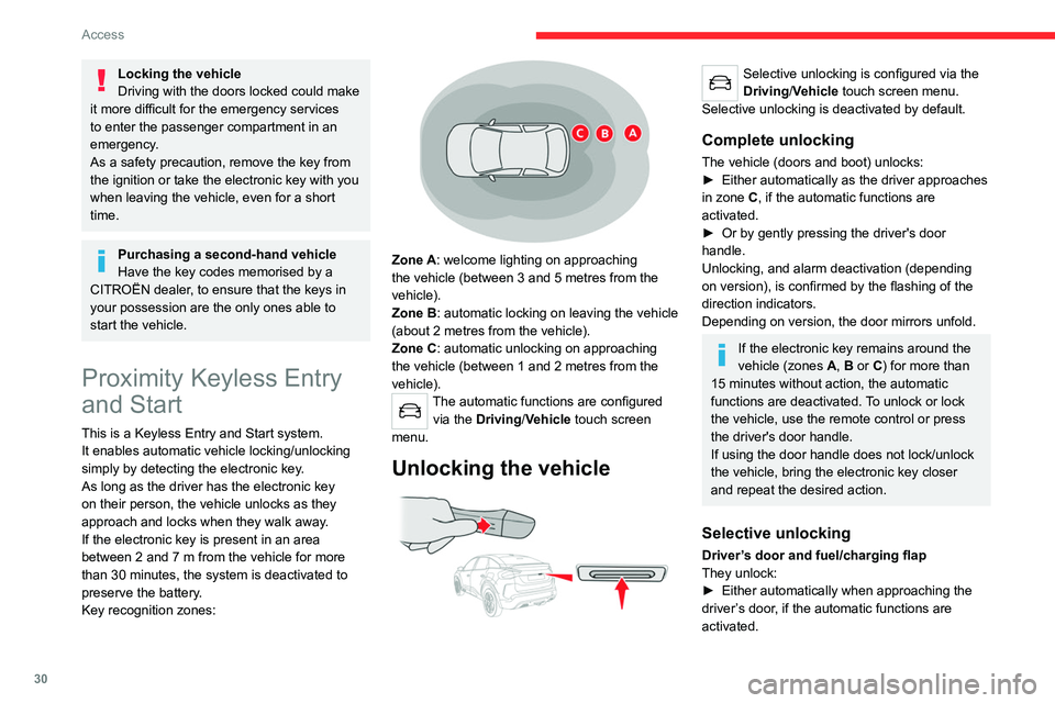 CITROEN C4 2020  Owners Manual 30
Access
Locking the vehicle
Driving with the doors locked could make 
it more difficult for the emergency services 
to enter the passenger compartment in an 
emergency.
As a safety precaution, remov