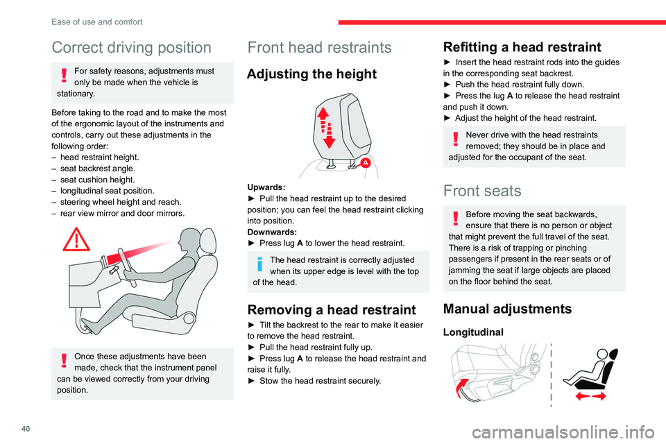 CITROEN C4 2020  Owners Manual 40
Ease of use and comfort
Correct driving position
For safety reasons, adjustments must 
only be made when the vehicle is 
stationary.
Before taking to the road and to make the most 
of the ergonomic