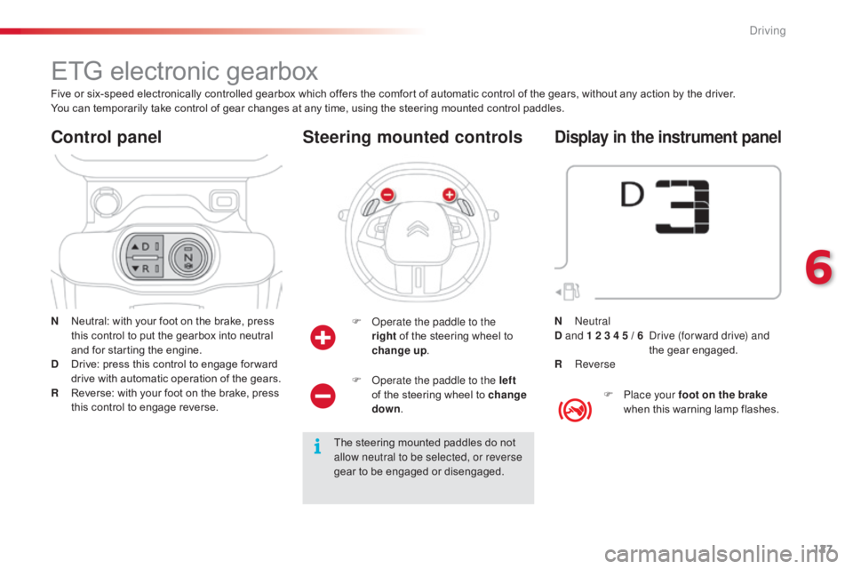 CITROEN C4 2019 Owners Manual 127
C4-cactus_en_Chap06_conduite_ed01-2016
ETG electronic gearbox
N Neutral: with  your  foot  on  the  brake,  press  t
his  control  to  put  the  gearbox  into  neut CITROEN C4 2019 Owners Manual 127
C4-cactus_en_Chap06_conduite_ed01-2016
ETG electronic gearbox
N Neutral: with  your  foot  on  the  brake,  press  t
his  control  to  put  the  gearbox  into  neut