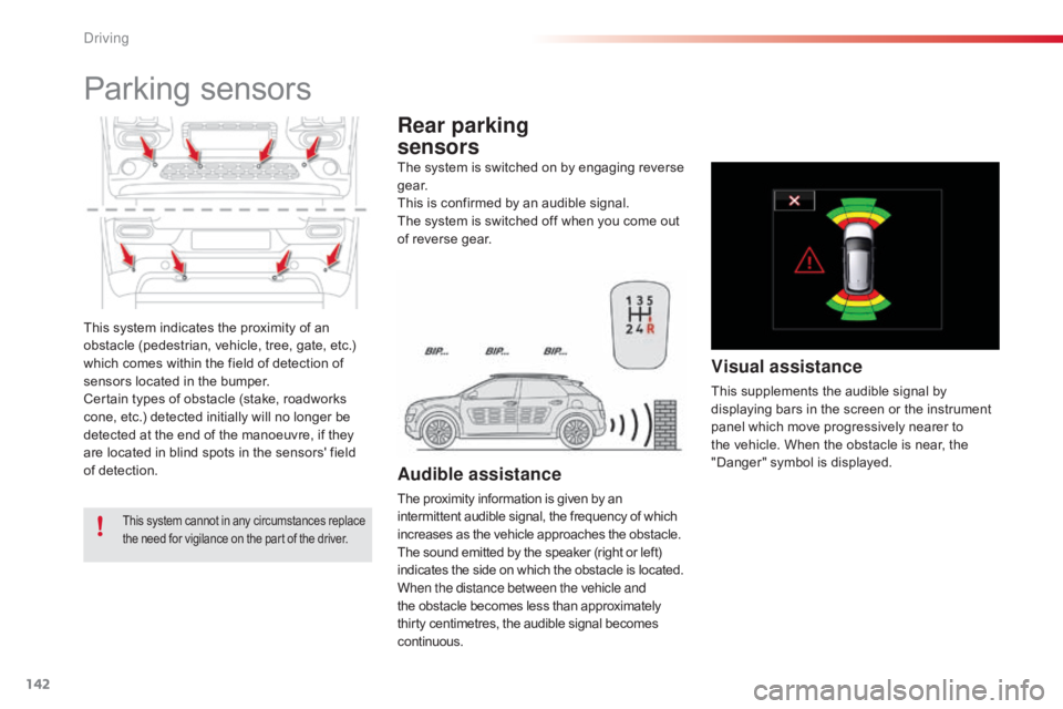 CITROEN C4 2019  Owners Manual 142
C4-cactus_en_Chap06_conduite_ed01-2016
This system indicates the proximity of an obstacle   (pedestrian,   vehicle,   tree,   gate,   etc.)  
w

hich   comes   within   the   fiel