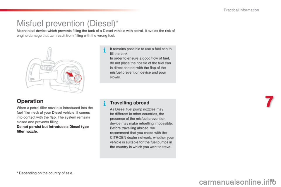 CITROEN C4 2019  Owners Manual 155
C4-cactus_en_Chap07_info-pratiques_ed01-2016
Misfuel prevention (Diesel)*
Operation
When a petrol filler nozzle is introduced into the 
fuel  filler   neck   of   your   Diesel   vehicle,  