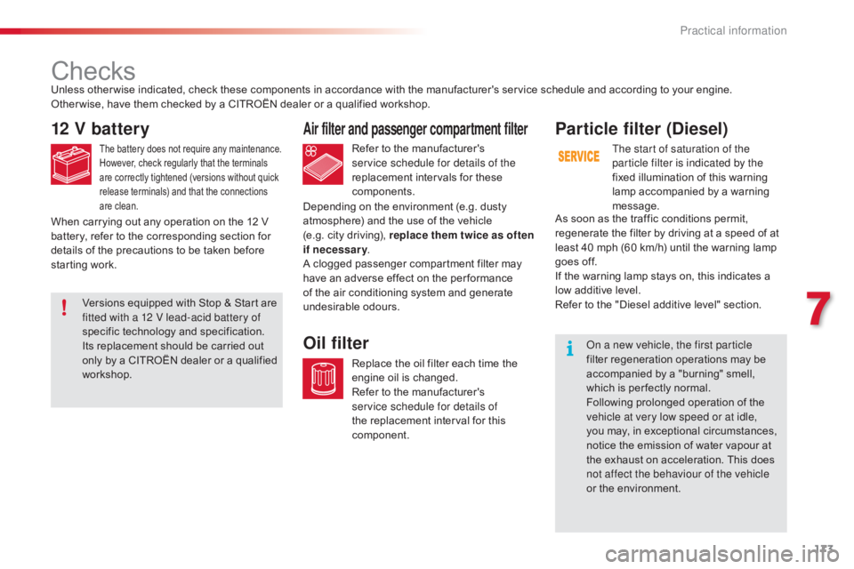 CITROEN C4 2019  Owners Manual 173
C4-cactus_en_Chap07_info-pratiques_ed01-2016
Checks
12 V battery
The battery does not require any maintenance.
H owever,   check   regularly   that   the   terminals  
a

re   correct