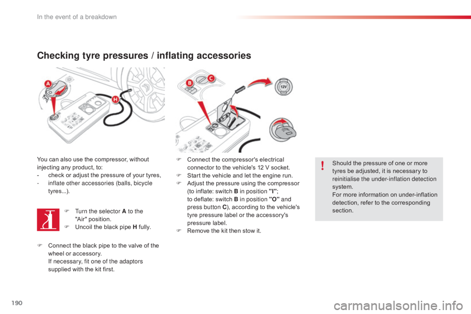 CITROEN C4 2019  Owners Manual 190
C4-cactus_en_Chap08_En-cas-de-panne_ed01-2016
Checking tyre pressures / inflating accessories
You can also use the compressor, without injecting   any   product,   to:
-
 
c
 heck   or