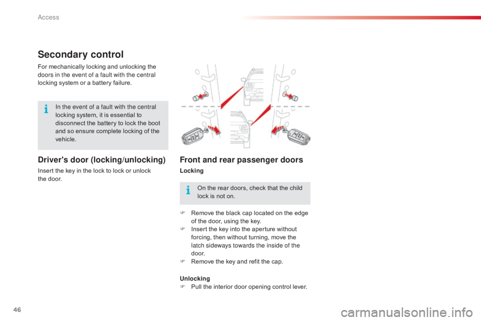 CITROEN C4 2019 Service Manual 46
C4-cactus_en_Chap02_ouvertures_ed01-2016
Secondary control
Driver's door (locking/unlocking)
Insert the key in the lock to lock or unlock the door.
For
  mechanically   locking   