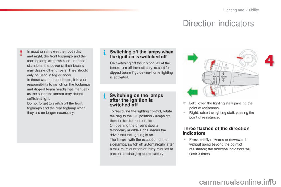 CITROEN C4 2019  Owners Manual 81
C4-cactus_en_Chap04_Eclairage-et-visibilite_ed01-2016
In good or rainy weather, both day and   night,   the   front   foglamps   and   the  
r

ear   foglamp   are   prohibited.  