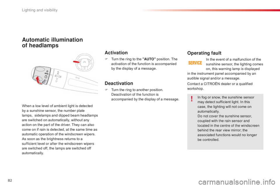 CITROEN C4 2019  Owners Manual 82
C4-cactus_en_Chap04_Eclairage-et-visibilite_ed01-2016
Automatic illumination  
of headlamps
Activation
F Turn  the   ring   to   the   "AUTO"  position.   The  a
ctivation   of  