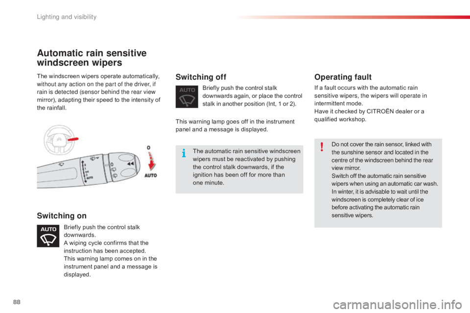 CITROEN C4 2019  Owners Manual 88
C4-cactus_en_Chap04_Eclairage-et-visibilite_ed01-2016
Do not cover the rain sensor, linked with the sunshine sensor and located in the 
centre of the windscreen behind the rear 
view
  mir