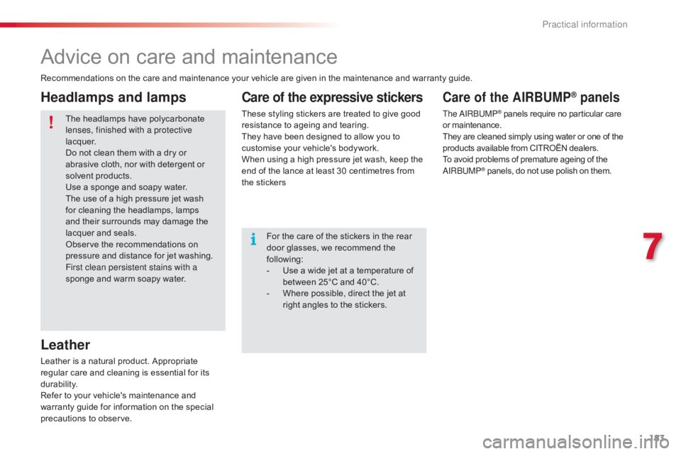 CITROEN C4 2018  Owners Manual 183
C4-cactus_en_Chap07_info-pratiques_ed01-2016
Advice on care and maintenance
Recommendations on the care and maintenance your vehicle are given in the maintenance and warranty gu