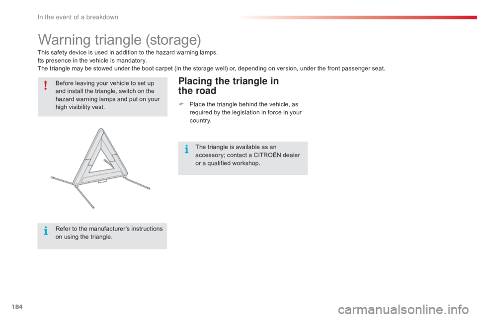 CITROEN C4 2018  Owners Manual 184
C4-cactus_en_Chap08_En-cas-de-panne_ed01-2016
Warning triangle (storage)
Before leaving your vehicle to set up a
nd   install   the   triangle,   switch   on   the  
h

azard   wa