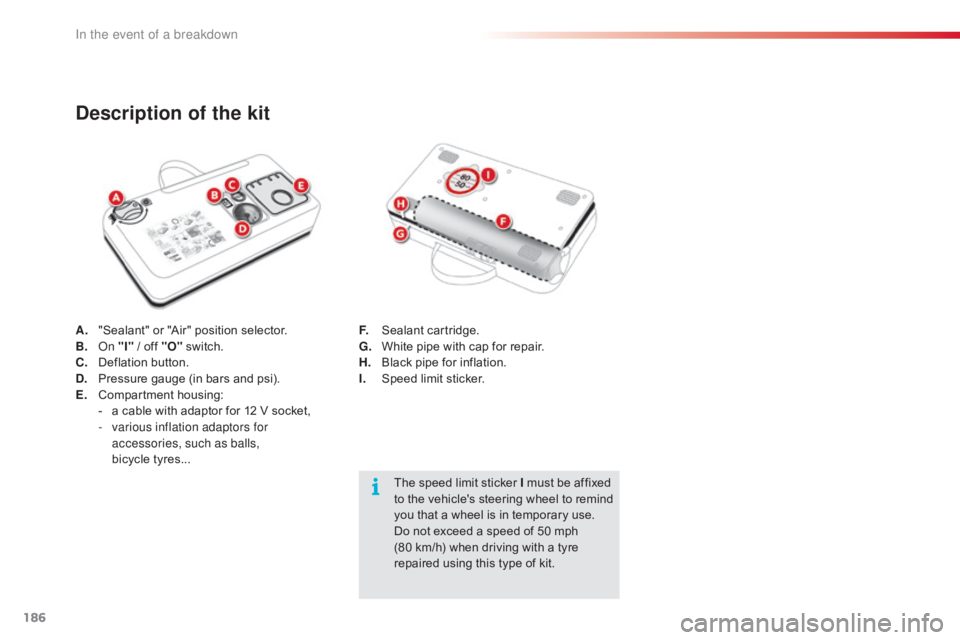 CITROEN C4 2018  Owners Manual 186
C4-cactus_en_Chap08_En-cas-de-panne_ed01-2016
A. "Sealant"  or   "Air"   position   selector.
B.  On "I" 
/   off   "O" s witch.
C.
 D

eflation   button