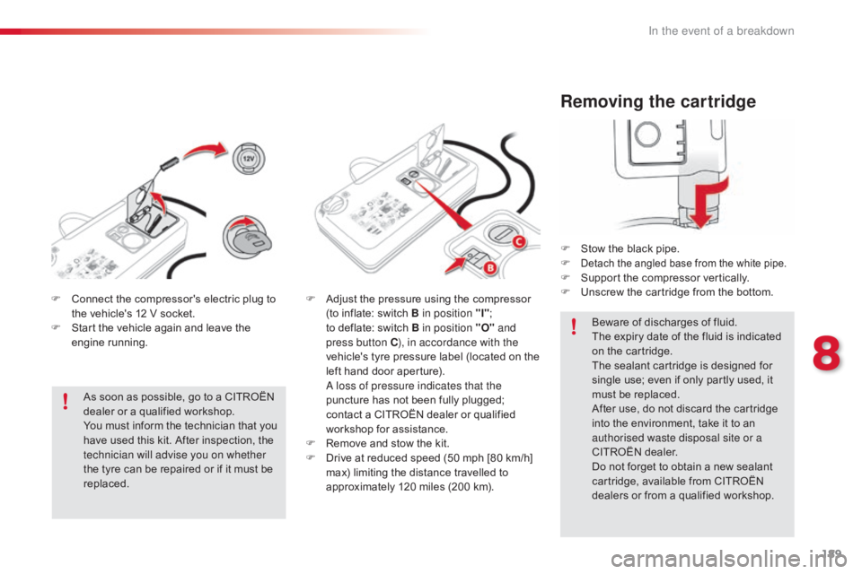 CITROEN C4 2018 Owners Manual 189
C4-cactus_en_Chap08_En-cas-de-panne_ed01-2016
Removing the cartridge
F Stow the  black  pipe.
F Detach the angled base from the white pipe.F Support  the  compressor  vertica CITROEN C4 2018 Owners Manual 189
C4-cactus_en_Chap08_En-cas-de-panne_ed01-2016
Removing the cartridge
F Stow the  black  pipe.
F Detach the angled base from the white pipe.F Support  the  compressor  vertica