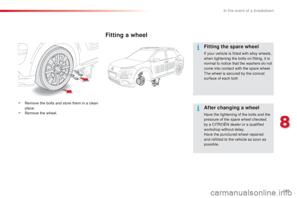 CITROEN C4 2018 Owners Manual 195
C4-cactus_en_Chap08_En-cas-de-panne_ed01-2016
Fitting a wheel
Fitting the spare wheel
If your vehicle is fitted with alloy wheels,
when tightening  the  bolts  on  fitting,  it  is CITROEN C4 2018 Owners Manual 195
C4-cactus_en_Chap08_En-cas-de-panne_ed01-2016
Fitting a wheel
Fitting the spare wheel
If your vehicle is fitted with alloy wheels,
when tightening  the  bolts  on  fitting,  it  is