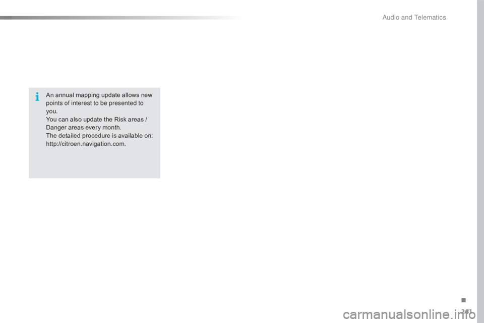 CITROEN C4 2018  Owners Manual 261
C4-cactus_en_Chap10b_SMEGplus_ed01-2016
An annual mapping update allows new points of interest to be presented to 
you.
You
  can   also   update   the   Risk   areas   /  
D

anger 