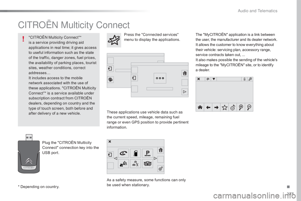 CITROEN C4 2018 Owners Manual 273
C4-cactus_en_Chap10b_SMEGplus_ed01-2016
CITROËN Multicity Connect
These applications use vehicle data such as
the current speed, mileage, remaining fuel
r
ange
o
r
e
ve CITROEN C4 2018 Owners Manual 273
C4-cactus_en_Chap10b_SMEGplus_ed01-2016
CITROËN Multicity Connect
These applications use vehicle data such as
the current speed, mileage, remaining fuel
r
ange
o
r
e
ve
