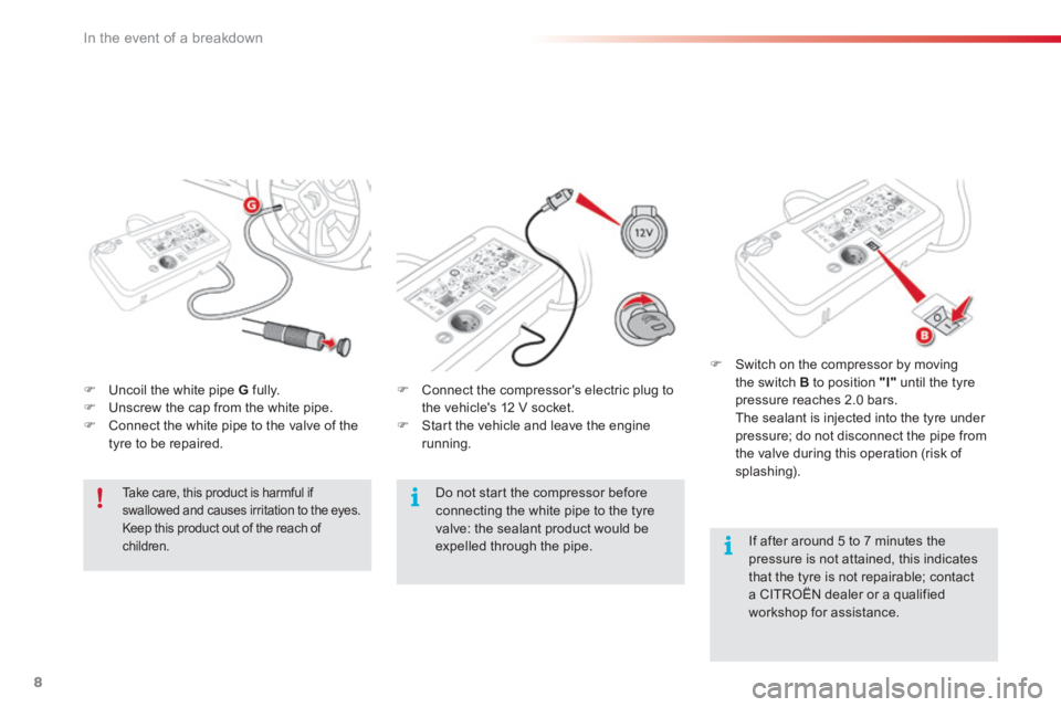CITROEN C4 2018 Owners Manual 8
In the event of a breakdown
Uncoil the white pipe G fully. Unscrew the cap from the white pipe. Connect the white pipe to the valve of the tyre to be repaired.
Connect CITROEN C4 2018 Owners Manual 8
In the event of a breakdown
Uncoil the white pipe G fully. Unscrew the cap from the white pipe. Connect the white pipe to the valve of the tyre to be repaired.
Connect
