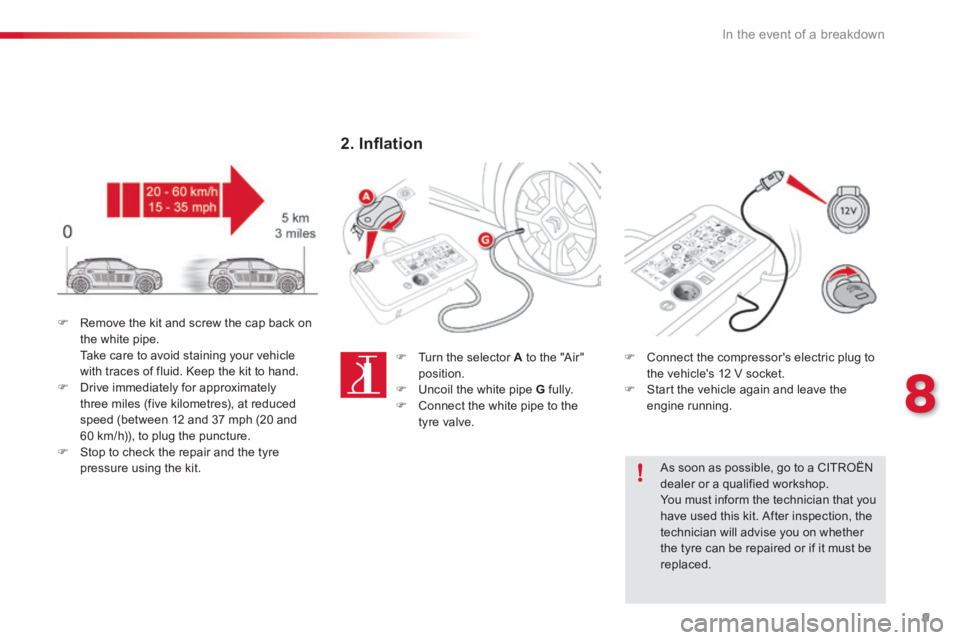 CITROEN C4 2018 Owners Manual 9
8
In the event of a breakdown
Connect the compressors electric plug to the vehicles 12 V socket. Start the vehicle again and leave the engine running.
As soon as possible, go to CITROEN C4 2018 Owners Manual 9
8
In the event of a breakdown
Connect the compressors electric plug to the vehicles 12 V socket. Start the vehicle again and leave the engine running.
As soon as possible, go to