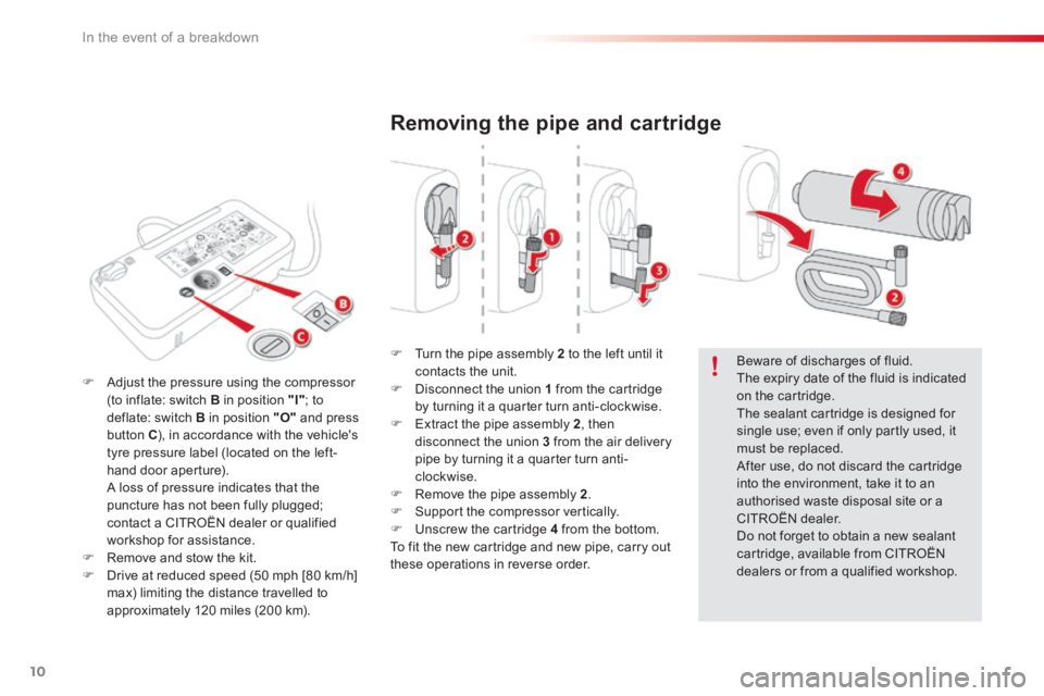 CITROEN C4 2018 Owners Manual 10
In the event of a breakdown
Removing the pipe and cartridge
Turn the pipe assembly 2 to the left until it contacts the unit. Disconnect the union 1 from the cartridge by turning CITROEN C4 2018 Owners Manual 10
In the event of a breakdown
Removing the pipe and cartridge
Turn the pipe assembly 2 to the left until it contacts the unit. Disconnect the union 1 from the cartridge by turning