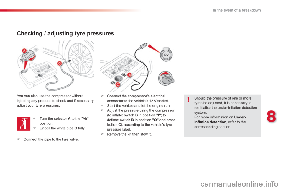 CITROEN C4 2018 Owners Manual 11
8
In the event of a breakdown
Checking / adjusting tyre pressures
You can also use the compressor without injecting any product, to check and if necessary adjust your tyre pressures.
T CITROEN C4 2018 Owners Manual 11
8
In the event of a breakdown
Checking / adjusting tyre pressures
You can also use the compressor without injecting any product, to check and if necessary adjust your tyre pressures.
T
