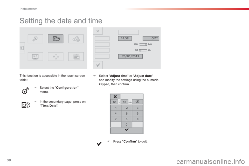 CITROEN C4 2018 Owners Guide 38
C4-cactus_en_Chap01_Instruments-de-bord_ed01-2016
Setting the date and time
F Select "Adjust time " or "Adjust date"
and modify the settings using the numeric CITROEN C4 2018 Owners Guide 38
C4-cactus_en_Chap01_Instruments-de-bord_ed01-2016
Setting the date and time
F Select "Adjust time " or "Adjust date"
and modify the settings using the numeric