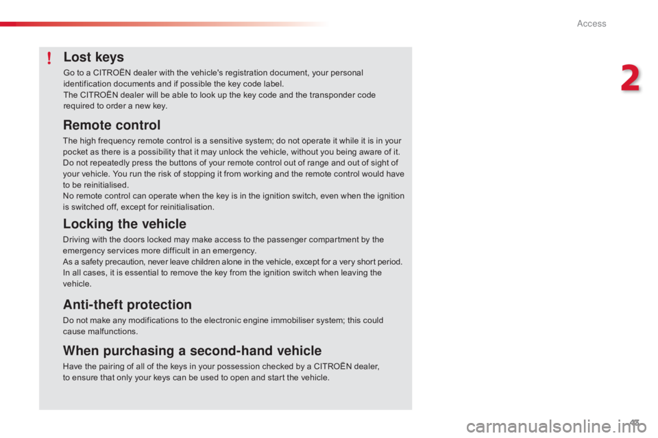 CITROEN C4 2018  Owners Manual 43
C4-cactus_en_Chap02_ouvertures_ed01-2016
Lost keys
Go to a CITROËN dealer with the vehicle's registration document, your personal identification   documents   and   if   possib