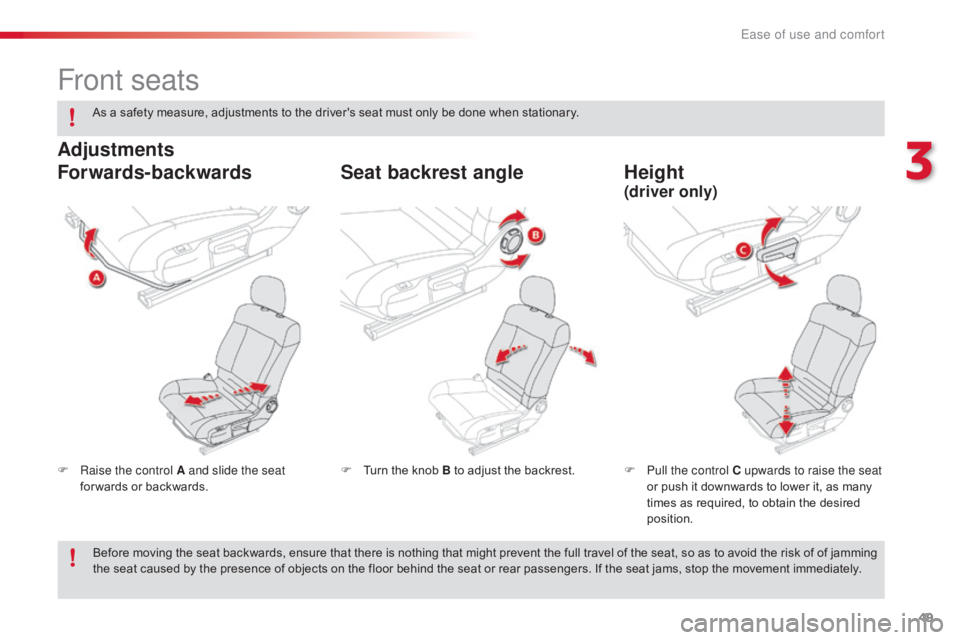 CITROEN C4 2018 Workshop Manual 49
C4-cactus_en_Chap03_Ergonomie-et-confort_ed01-2016
Front seats
F Raise the control A and slide the seat for wards or backwards. F
P ull the control C upwards to raise the seat
or push CITROEN C4 2018 Workshop Manual 49
C4-cactus_en_Chap03_Ergonomie-et-confort_ed01-2016
Front seats
F Raise the control A and slide the seat for wards or backwards. F
P ull the control C upwards to raise the seat
or push
