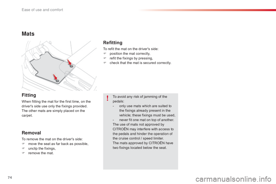 CITROEN C4 2018 Manual PDF 74
C4-cactus_en_Chap03_Ergonomie-et-confort_ed01-2016
Mats
Fitting
When fitting the mat for the first time, on the driver's  side  use  only  the  fixings  provided.
The
 o CITROEN C4 2018 Manual PDF 74
C4-cactus_en_Chap03_Ergonomie-et-confort_ed01-2016
Mats
Fitting
When fitting the mat for the first time, on the driver's  side  use  only  the  fixings  provided.
The
 o