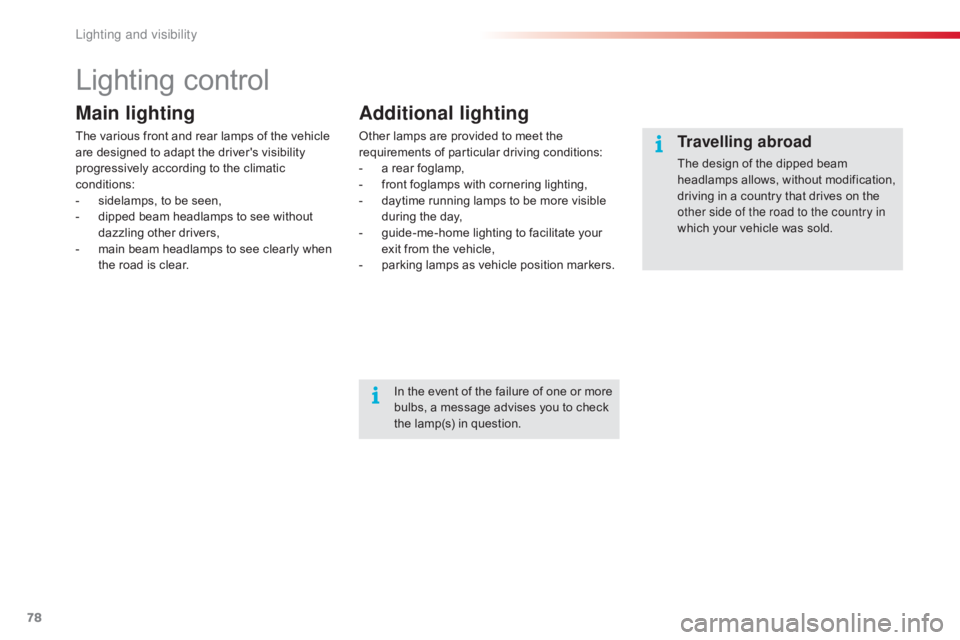 CITROEN C4 2018 Manual PDF 78
C4-cactus_en_Chap04_Eclairage-et-visibilite_ed01-2016
Lighting control
Main lighting
The various front and rear lamps of the vehicle are  designed  to  adapt  the  driver's CITROEN C4 2018 Manual PDF 78
C4-cactus_en_Chap04_Eclairage-et-visibilite_ed01-2016
Lighting control
Main lighting
The various front and rear lamps of the vehicle are  designed  to  adapt  the  driver's