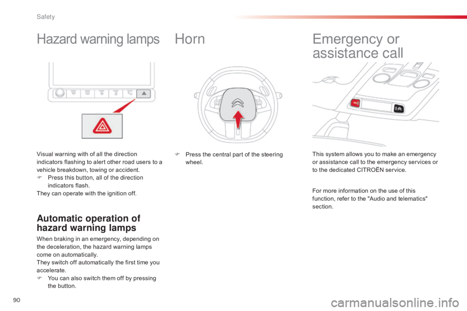 CITROEN C4 2018  Owners Manual 90
C4-cactus_en_Chap05_securite_ed01-2016
Hazard warning lamps
Visual warning with of all the direction i
ndicators   flashing   to   alert   other   road   users   to   a  
v

ehicl