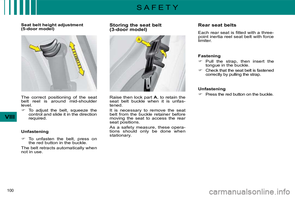 CITROEN C4 2007  Owners Manual 100 
VIII
S A F E T Y
  Storing the seat belt  
(3-door model)  
 Raise then lock part   A , to retain the 
seat  belt  buckle  when  it  is  unfas- 
tened.  
 It  is  necessary  to  remove  the  seat