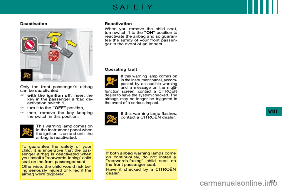 CITROEN C4 2007  Owners Manual 103 
VIII
S A F E T Y
  Deactivation 
 This warning lamp comes on  
in the instrument panel when 
the ignition is on and until the 
airbag is reactivated. 
 To  guarantee  the  safety  of  your 
child