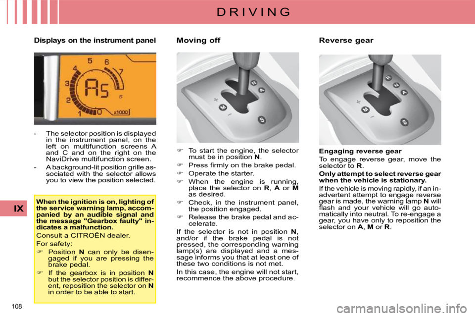 CITROEN C4 2007 Owners Manual 108
IX
D R I V I N G
Displays on the instrument panel
- The selector position is displayed in the instrument panel, on the
left on multifunction screens A
and C and on the ri CITROEN C4 2007 Owners Manual 108
IX
D R I V I N G
Displays on the instrument panel
- The selector position is displayed in the instrument panel, on the
left on multifunction screens A
and C and on the ri