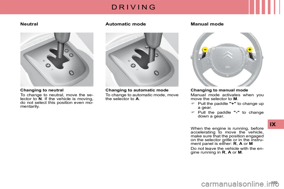 CITROEN C4 2007 Owners Manual 109
IX
D R I V I N G
Neutral
Changing to neutral
To change to neutral, move the se-
lector to N . If the vehicle is moving,
do not select this position even mo-
mentarily. CITROEN C4 2007 Owners Manual 109
IX
D R I V I N G
Neutral
Changing to neutral
To change to neutral, move the se-
lector to N . If the vehicle is moving,
do not select this position even mo-
mentarily.