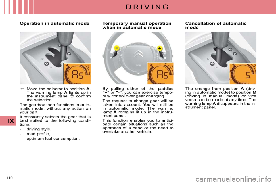 CITROEN C4 2007  Owners Manual 110 
IX
D R I V I N G
  Temporary manual operation  
when in automatic mode  
 By  pulling  either  of  the  paddles  
" + "  or " - ", you can exercise tempo-
rary control over gear c