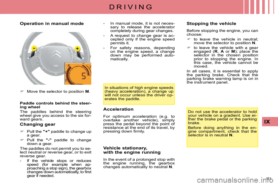 CITROEN C4 2007  Owners Manual 111 
IX
D R I V I N G
  Operation in manual mode  
   
�    Move the selector to position   M .  
  
Paddle controls   
 behind the steer-
ing wheel   
 The  paddles  behind  the  steering  
wheel 