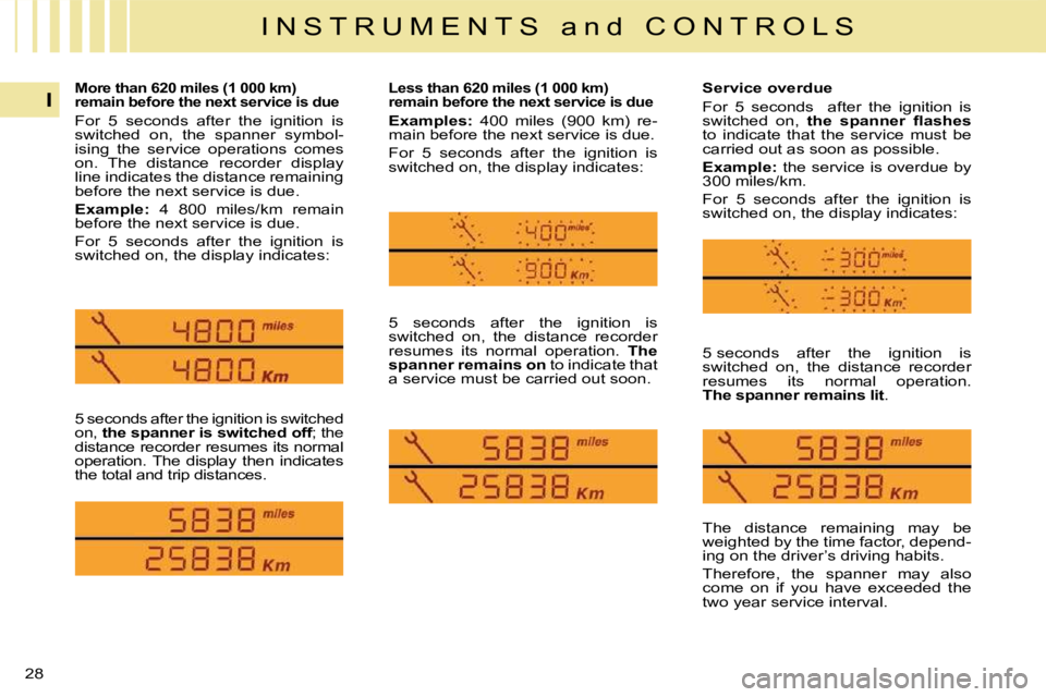 CITROEN C4 2007  Owners Manual 28
I
I N S T R U M E N T S   a n d   C O N T R O L S
 5 seconds after the ignition is switched  
on,   the spanner is switched off  ; the 
distance recorder resumes its normal 
operation.  The  displa