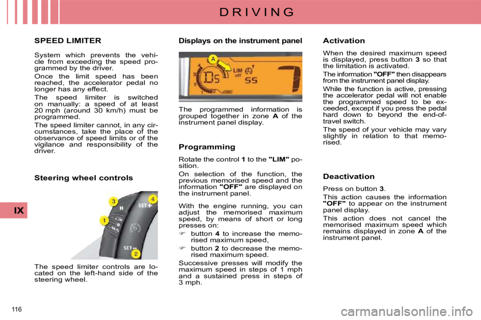 CITROEN C4 2007 Owners Manual 116
IX
D R I V I N G
SPEED LIMITER
System which prevents the vehi-
cle from exceeding the speed pro-
grammed by the driver.
Once the limit speed has been
reached, the acc CITROEN C4 2007 Owners Manual 116
IX
D R I V I N G
SPEED LIMITER
System which prevents the vehi-
cle from exceeding the speed pro-
grammed by the driver.
Once the limit speed has been
reached, the acc