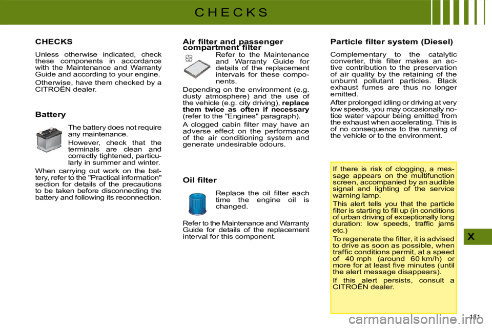 CITROEN C4 2007  Owners Manual 131 
X
C H E C K S
                     CHECKS 
 Unless  otherwise  indicated,  check  
these  components  in  accordance 
with  the  Maintenance  and  Warranty 
Guide and according to your engine.  
