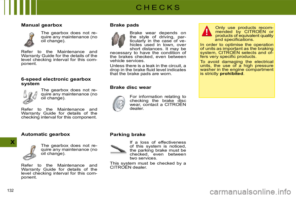 CITROEN C4 2007  Owners Manual 132 
X
C H E C K S
  Brake pads   Brake  wear  depends  on  
the  style  of  driving,  par-
ticularly  in  the  case  of  ve-
hicles  used  in  town,  over 
short  distances.  It  may  be 
necessary  