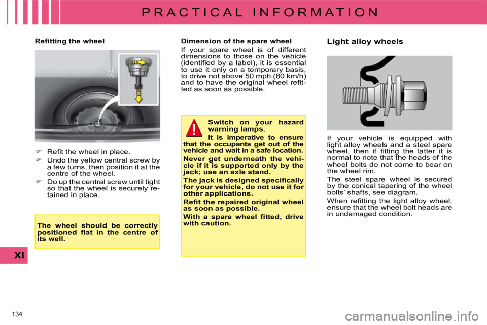 CITROEN C4 2007  Owners Manual 134 
XI
P R A C T I C A L   I N F O R M A T I O N
� � �R�e�ﬁ� �t�t�i�n�g� �t�h�e� �w�h�e�e�l�    Dimension of the spare wheel  
� �I�f�  �y�o�u�r�  �s�p�a�r�e�  �w�h�e�e�l�  �i�s�  �o�f�  �d�i�f�f�e