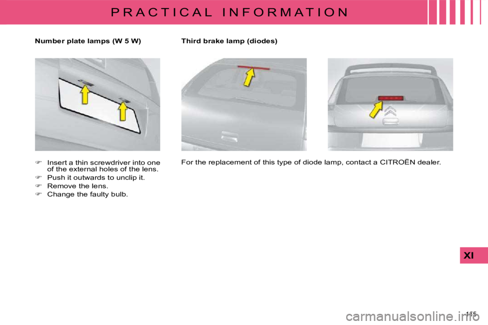 CITROEN C4 2007  Owners Manual 145 
XI
P R A C T I C A L   I N F O R M A T I O N
   Number plate lamps (W 5 W)   
       
�    Insert a thin screwdriver into one 
�o�f� �t�h�e� �e�x�t�e�r�n�a�l� �h�o�l�e�s� �o�f� �t�h�e� �l�e�n�