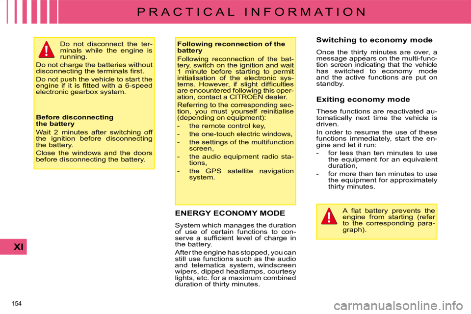 CITROEN C4 2007  Owners Manual 154 
XI
P R A C T I C A L   I N F O R M A T I O N
       ENERGY ECONOMY MODE 
� �S�y�s�t�e�m� �w�h�i�c�h� �m�a�n�a�g�e�s� �t�h�e� �d�u�r�a�t�i�o�n�  
of  use  of  certain  functions  to  con-
�s�e�r�v