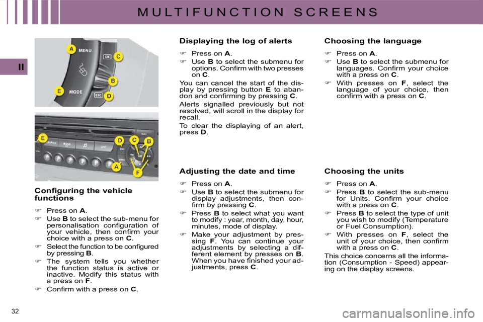 CITROEN C4 2007 User Guide 32 
II
M U L T I F U N C T I O N   S C R E E N S� � �D�i�s�p�l�a�y�i�n�g� �t�h�e� �l�o�g� �o�f� �a�l�e�r�t�s�  
   
�    Press on   A� �.� 
  
�    Use    B � �t�o�  �s�e�l�e�c�t�  �t�h�e�  �s�u