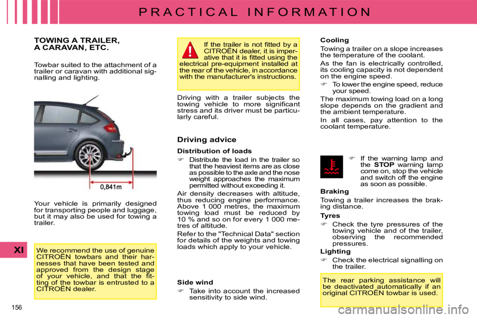 CITROEN C4 2007  Owners Manual 156 
XI
P R A C T I C A L   I N F O R M A T I O N
     TOWING A TRAILER,A CARAVAN, ETC. 
  Towbar suited to the attachment of a  
trailer or caravan with additional sig-
�n�a�l�l�i�n�g� �a�n�d� �l�i�g