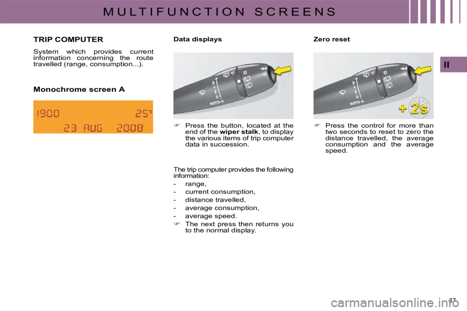 CITROEN C4 2007 Owners Manual 37 
II
M U L T I F U N C T I O N   S C R E E N S
     TRIP COMPUTER 
� �S�y�s�t�e�m�  �w�h�i�c�h�  �p�r�o�v�i�d�e�s�  �c�u�r�r�e�n�t�  
�i�n�f�o�r�m�a�t�i�o�n�  �c�o�n�c�e�r�n�i�n�g�  �t�h�e�  �r�o�u�