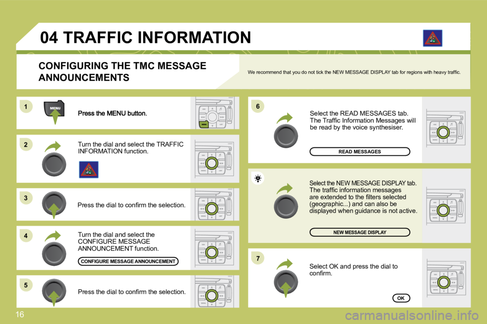 CITROEN C4 2007  Owners Manual 16
11
22
�3�3
�4�4
�6�6
�5�5
�7�7
�0�4
READ MESSAGES
NEW MESSAGE DISPLAY
OK
  CONFIGURING THE TMC MESSAGE 
ANNOUNCEMENTS � �W�e� �r�e�c�o�m�m�e�n�d� �t�h�a�t� �y�o�u� �d�o� �n�o�t� �t�i�c�k� �t�h�e� �